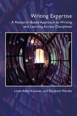 Writing Expertise: A Research-Based Approach to Writing and Learning Across Disciplines by Adler-Kassner, Linda