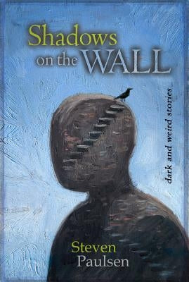Shadows on the Wall: Dark and Weird Stories by Paulsen, Steven