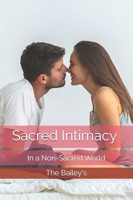 Sacred Intimacy in a Non-Sacred World by Bailey, Corey R.
