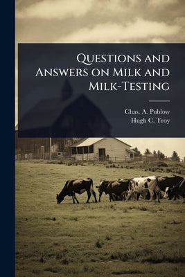 Questions and Answers on Milk and Milk-Testing by Publow, Chas A.