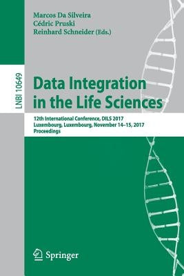 Data Integration in the Life Sciences: 12th International Conference, Dils 2017, Luxembourg, Luxembourg, November 14-15, 2017, Proceedings by Da Silveira, Marcos
