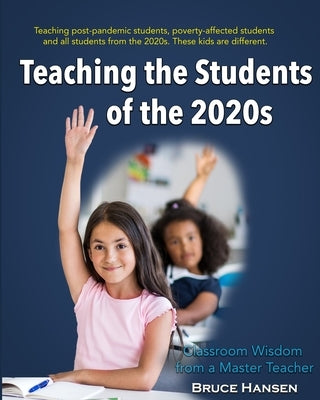 Teaching Students of the 2020s: Classroom Wisdom from a Master Teacher by Hansen, Bruce