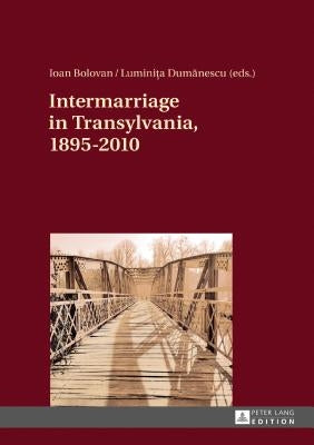 Intermarriage in Transylvania, 1895-2010 by Bolovan, Ioan