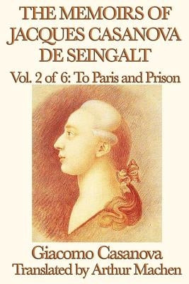 The Memoirs of Jacques Casanova de Seingalt Vol. 2 to Paris and Prison by Casanova, Giacomo