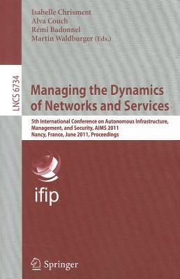 Managing the Dynamics of Networks and Services: 5th International Conference on Autonomous Infrastructure, Management, and Security, AIMS 2011, Nancy, by Chrisment, Isabelle
