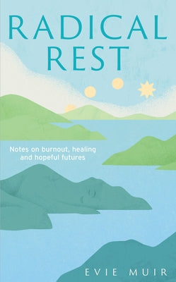 Radical Rest: Notes on Burnout, Healing and Hopeful Futures by Muir, Evie