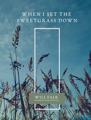 When I Set the Sweetgrass Down by Falk, Will