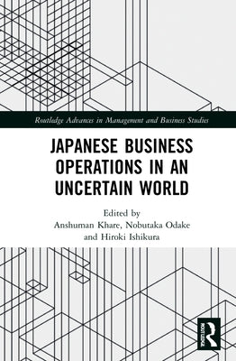 Japanese Business Operations in an Uncertain World by Khare, Anshuman