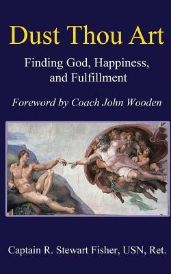 Dust Thou Art: Finding God, Happiness, and Fulfillment by Wooden, John