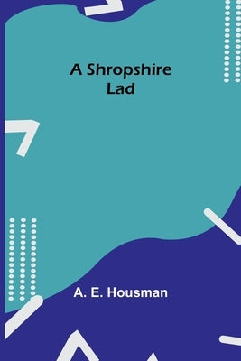 A Shropshire Lad by Housman, A. E.