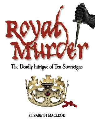 Royal Murder: The Deadly Intrigue of Ten Sovereigns by MacLeod, Elizabeth