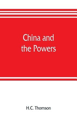 China and the powers; a narrative of the outbreak of 1900 by Thomson, H. C.