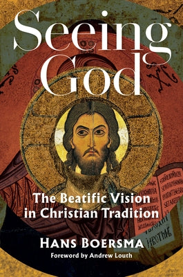 Seeing God: The Beatific Vision in Christian Tradition by Boersma, Hans