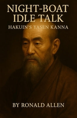 Night-Boat Idle Talk: Hakuin Ekaku's Yasen Kanna (夜船閑話). by Allen, Ronald
