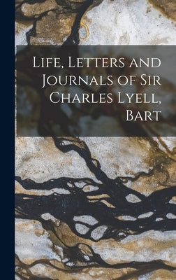 Life, Letters and Journals of Sir Charles Lyell, Bart by Anonymous