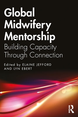 Global Midwifery Mentorship: Building Capacity Through Connection by Jefford, Elaine