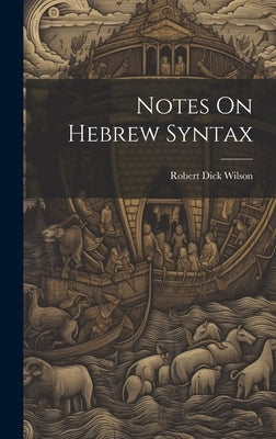 Notes On Hebrew Syntax by Wilson, Robert Dick 1856-1930