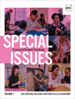 Special Issues, Volume 1: Trauma-Informed Teaching: Cultivating Healing-Centered Ela Classrooms by Everett, Sakeena