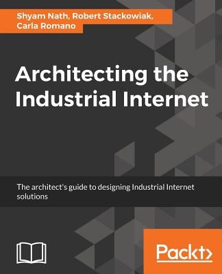 Architecting the Industrial Internet by Nath, Shyam