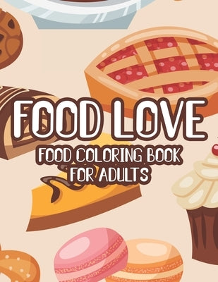 Food Love Food Coloring Book For Adults: Yummy Coloring Sheets For Relaxation, Succulent Illustrations To Color With Fun Activities by Salt, Tabatha