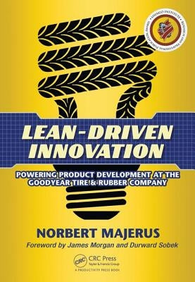 Lean-Driven Innovation: Powering Product Development at The Goodyear Tire & Rubber Company by Majerus, Norbert