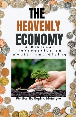 The Heavenly Economy: A Biblical Perspective on Wealth and Giving by McIntyre, Sophia