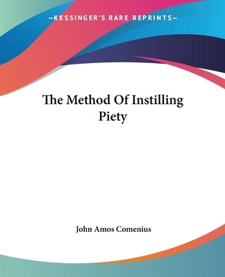 The Method Of Instilling Piety by Comenius, John Amos