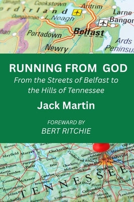 Running from God: From the Streets of Belfast to the Hills of Tennessee by Martin, Jack