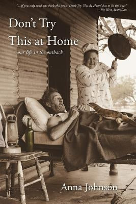 Don't Try This at Home: Our life in the outback by Johnson, Anna