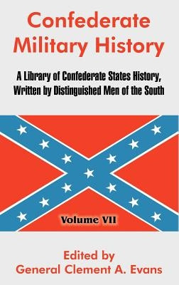 Confederate Military History: A Library of Confederate States History, Written by Distinguished Men of the South (Volume VII) by Evans, General Clement a.