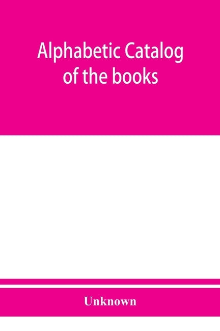 Alphabetic catalog of the books, manuscripts, maps, pictures and curios of the Illinois state historical library. Authors, titles and subjects. 1900 by Unknown