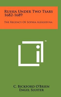 Russia Under Two Tsars 1682-1689: The Regency of Sophia Alekseevna by O'Brien, C. Bickford
