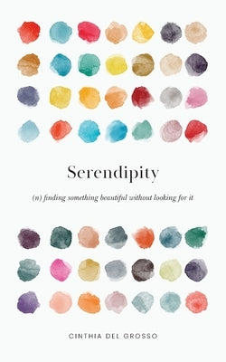 Serendipity: Finding something beautiful without looking for it by del Grosso, Cinthia