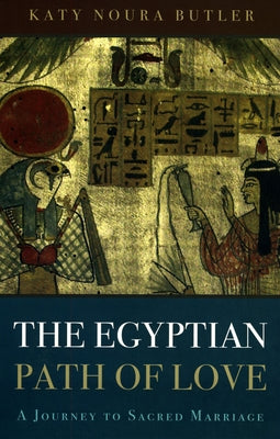 The Egyptian Path of Love: A Journey to Sacred Marriage by Butler, Katy Noura