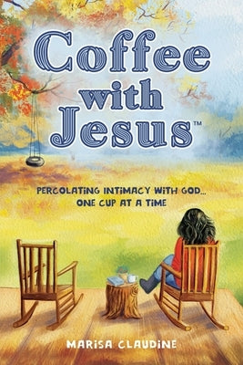 Coffee with Jesus: Percolating Intimacy with God ... One cup at a Time by Claudine, Marisa