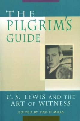 The Pilgrim's Guide: C. S. Lewis and the Art of Witness by Mills, David P.