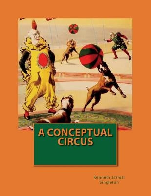 A Conceptual Circus by Singleton, Kenneth Jarrett