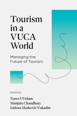 Tourism in a Vuca World: Managing the Future of Tourism by Ul Islam, Naser