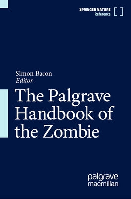 The Palgrave Handbook of the Zombie by Bacon, Simon