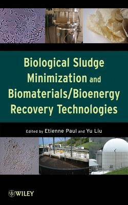 Biological Sludge Minimization and Biomaterials/Bioenergy Recovery Technologies by Paul, Etienne
