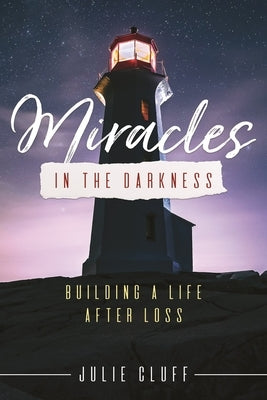 Miracles in the Darkness: Building a Life After Loss by Cluff, Julie