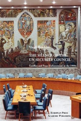 The Silence of the UN Security Council. Conflict and Peace Enforcement in the 1990s. by Hawkins, Virgil