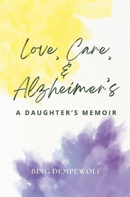 Love, Care, & Alzheimer's: A Daughter's Memoir by McGrail, Denise