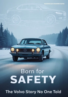 Born for Safety: The Volvo Story No One Told by Matis, Maximilian Stanger