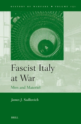 Fascist Italy at War: Men and Materiel by Sadkovich, James J.