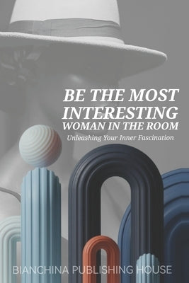 Be the Most Intresting Woman in the Room: Unleashing your inner fascination by To Be Confirmed, Unsplash