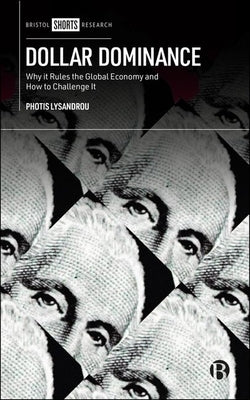 Dollar Dominance: Why It Rules the Global Economy and How to Challenge It by Lysandrou, Photis