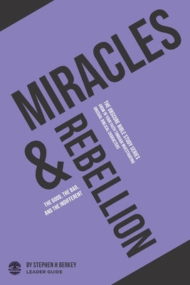 Miracles and Rebellion: The Good, the Bad, and the Indifferent - Leader Guide by Berkey, Stephen H.