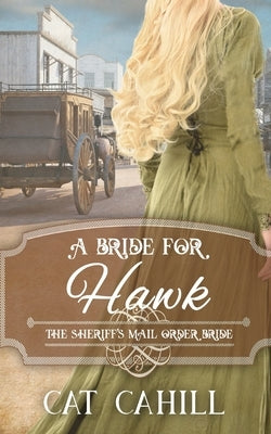 A Bride for Hawk: The Sheriff's Mail Order Bride Book 4 by Cahill, Cat