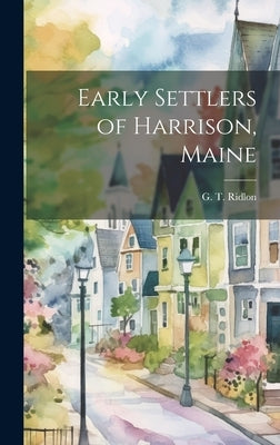 Early Settlers of Harrison, Maine by Ridlon, G. T.
